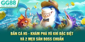 Bắn Cá H5 - Khám Phá Vũ Khí Đặc Biệt Và 2 Mẹo Săn Boss Chuẩn