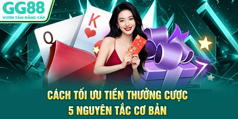 Cách Tối Ưu Tiền Thưởng Cược - 5 Nguyên Tắc Cơ Bản