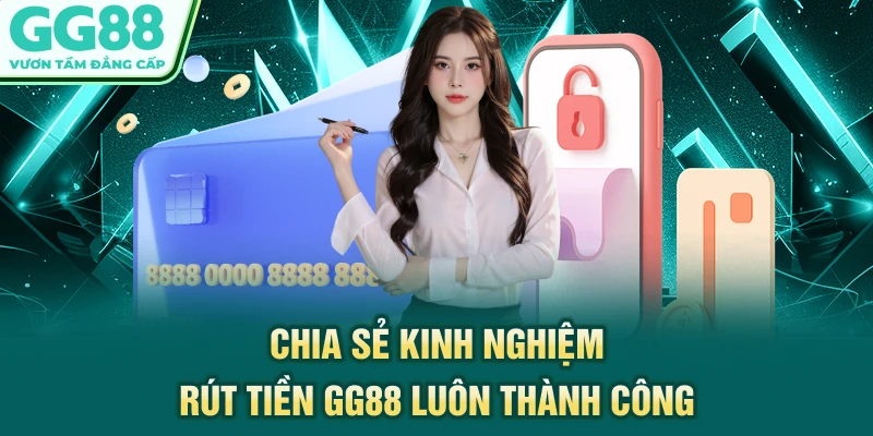 Chia sẻ kinh nghiệm rút tiền GG88 luôn thành công