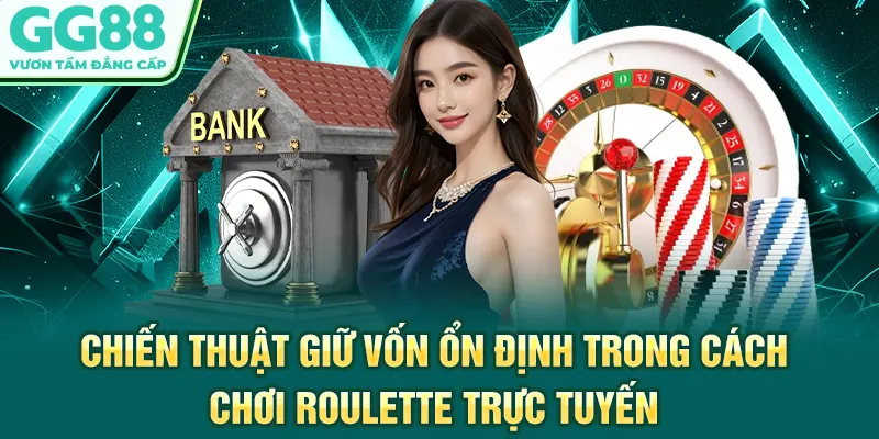 Chiến thuật giữ vốn ổn định trong cách chơi Roulette trực tuyến