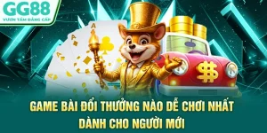 Game Bài Đổi Thưởng Nào Dễ Chơi Nhất Dành Cho Người Mới