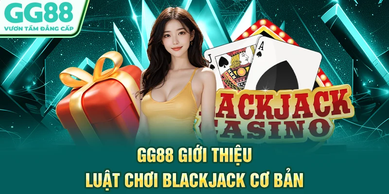 GG88 giới thiệu luật chơi Blackjack cơ bản