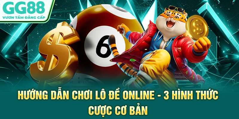 Hướng Dẫn Chơi Lô Đề Online - 3 Hình Thức Cược Cơ Bản