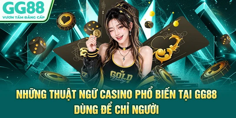 Những thuật ngữ casino phổ biến tại GG88 dùng để chỉ người