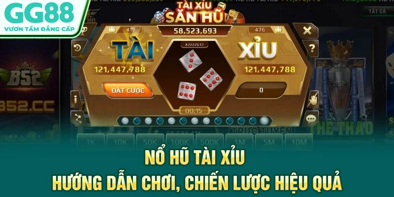Nổ Hũ Tài Xỉu - Hướng Dẫn Chơi, Chiến Lược Hiệu Quả