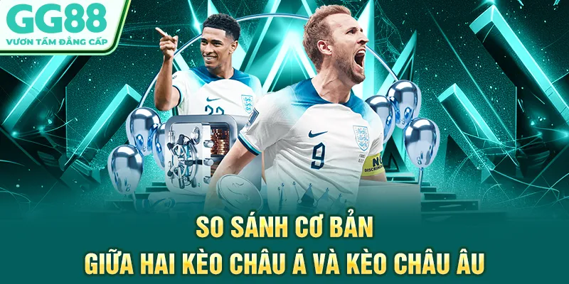 So sánh cơ bản giữa hai kèo châu Á và kèo châu Âu