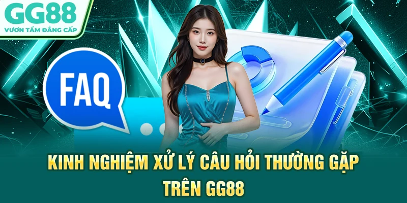 Kinh nghiệm xử lý câu hỏi thường gặp trên GG88